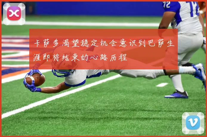 卡萨多渴望稳定机会意识到巴萨生涯即将结束的心路历程