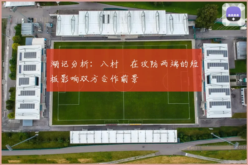 湖记分析：八村塁在攻防两端的短板影响双方合作前景